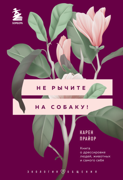 Не рычите на собаку! Книга о дрессировке людей, животных и самого себя — Карен Прайор