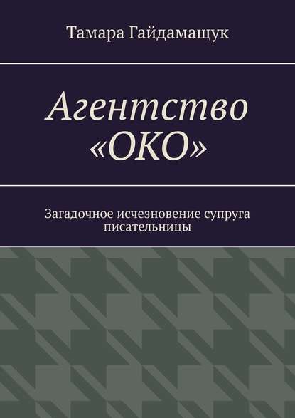 Агентство «ОКО». Загадочное исчезновение супруга писательницы - Тамара Гайдамащук