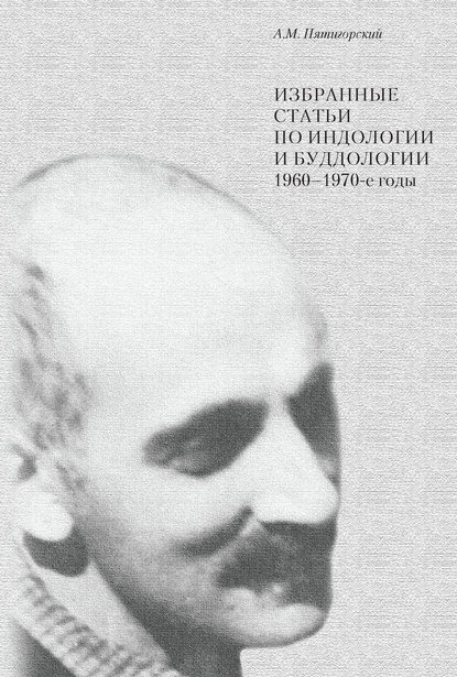 Избранные статьи по индологии и буддологии. 1960-1970-е годы - Александр Пятигорский