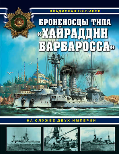 Броненосцы типа «Хайраддин Барбаросса». На службе двух империй — Владислав Гончаров