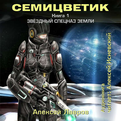 Семицветик. Книга1. Звёздный спецназ Земли — Алексей Лавров