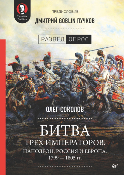 Битва трех императоров. Наполеон, Россия и Европа. 1799 – 1805 гг. - Дмитрий Goblin Пучков