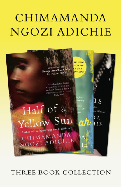 Half of a Yellow Sun, Americanah, Purple Hibiscus: Chimamanda Ngozi Adichie Three-Book Collection — Чимаманда Нгози Адичи