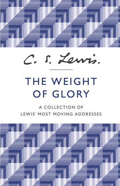 The Weight of Glory: A Collection of Lewis’ Most Moving Addresses — Клайв Стейплз Льюис