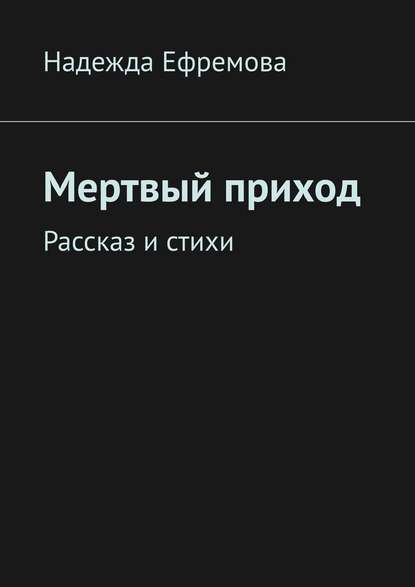 Мертвый приход. Рассказ и стихи - Надежда Ефремова