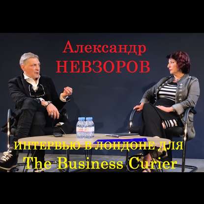 Интервью Александра Невзорова в Лондоне для The Business courier — Александр Невзоров