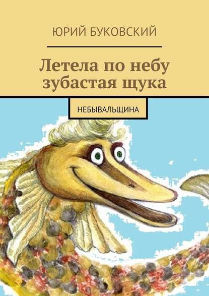 Летела по небу зубастая щука. Небывальщина - Юрий Буковский