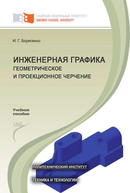 Инженерная графика. Геометрическое и проекционное черчение — И. Г. Борисенко