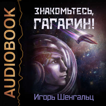 Знакомьтесь, Гагарин! — Игорь Шенгальц