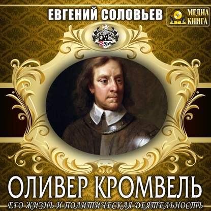 Оливер Кромвель. Его жизнь и политическая деятельность — Евгений Андреевич Соловьев