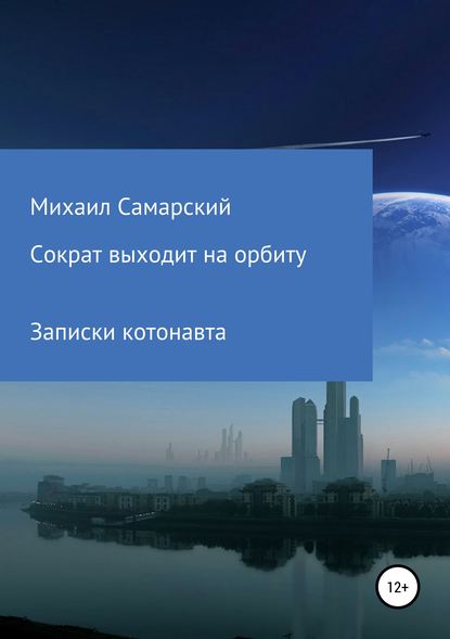 Сократ выходит на орбиту (записки котонавта) - Михаил Александрович Самарский