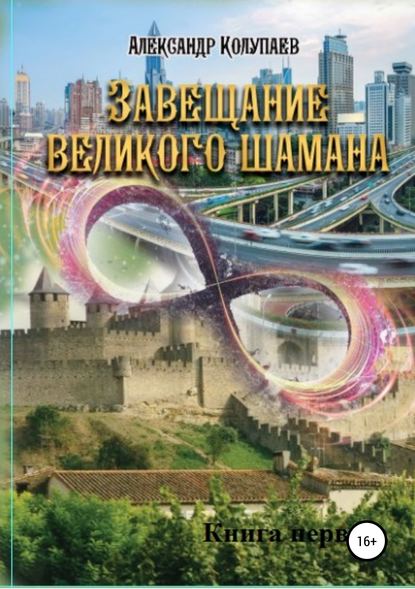 Завещание великого шамана. Книга 1 - Александр Алексеевич Колупаев