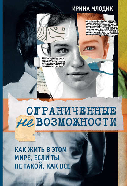 Ограниченные невозможности. Как жить в этом мире, если ты не такой, как все — Ирина Млодик