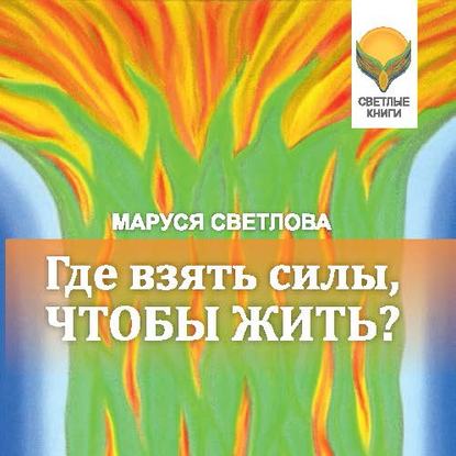 Где взять силы, чтобы жить? — Маруся Светлова