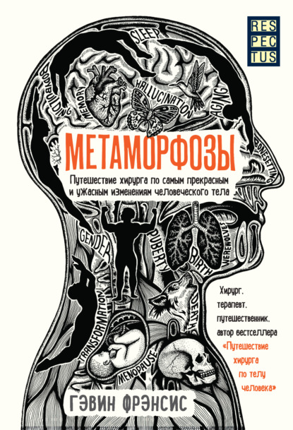 Метаморфозы. Путешествие хирурга по самым прекрасным и ужасным изменениям человеческого тела — Гэвин Фрэнсис