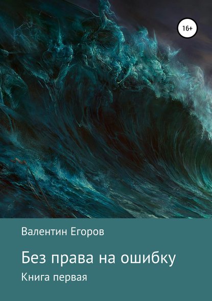 Без права на ошибку. Книга первая - Валентин Александрович Егоров