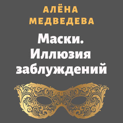 Маски. Иллюзия заблуждений - Алёна Медведева