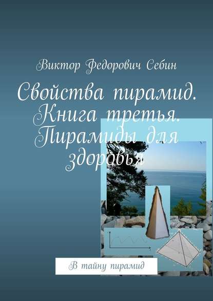 Свойства пирамид. Книга третья. Пирамиды для здоровья. В тайну пирамид — Виктор Федорович Себин