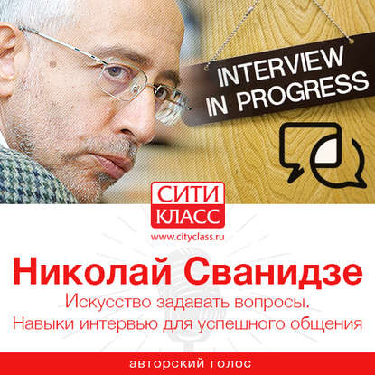 Искусство задавать вопросы. Навыки интервью для успешного общения — Николай Сванидзе