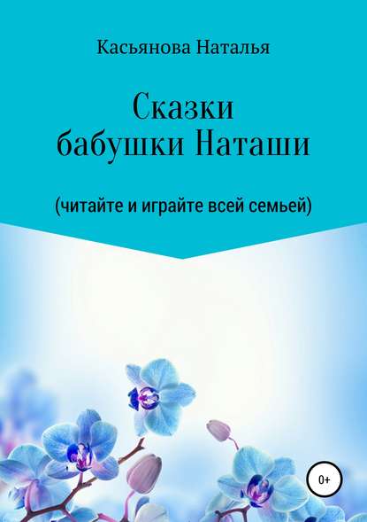 Сказки бабушки Наташи — Наталья Тимофеевна Касьянова