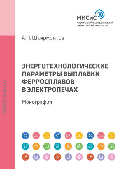 Энерготехнологические параметры выплавки ферросплавов в электропечах — А. П. Шкирмонтов