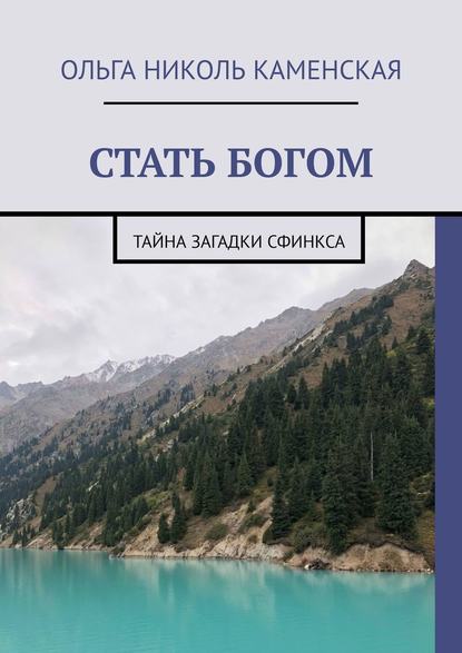 СТАТЬ БОГОМ. Тайна загадки сфинкса - Ольга Николь Каменская