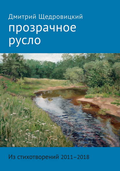 Прозрачное русло. Из стихотворений 2011–2018 - Дмитрий Щедровицкий