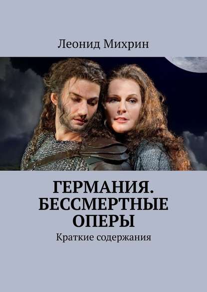 Германия. Бессмертные оперы. Краткие содержания — Леонид Михрин