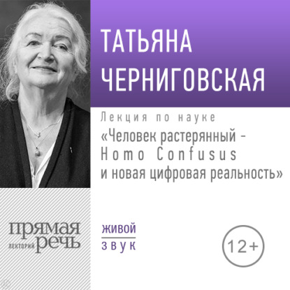 Лекция «Человек растерянный – Homo Confusus и новая цифровая реальность» - Т. В. Черниговская