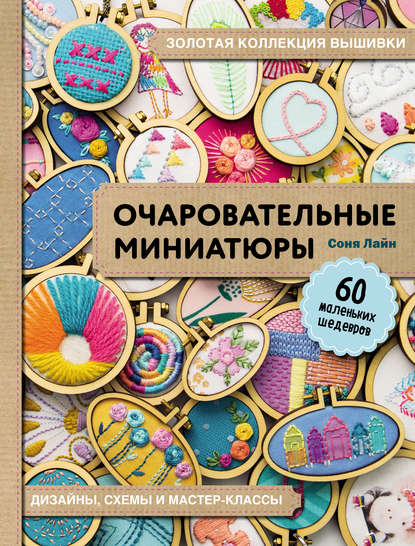 Золотая коллекция вышивки. Очаровательные миниатюры. 60 маленьких шедевров - Соня Лайн