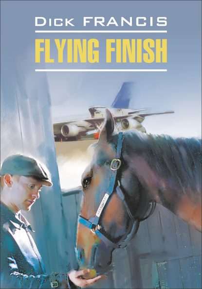 Flying finish / Бурный финиш. Книга для чтения на английском языке - Дик Фрэнсис