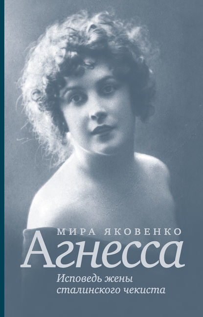 Агнесса. Исповедь жены сталинского чекиста - Мира Яковенко