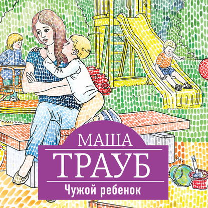 Чужой ребенок - Маша Трауб