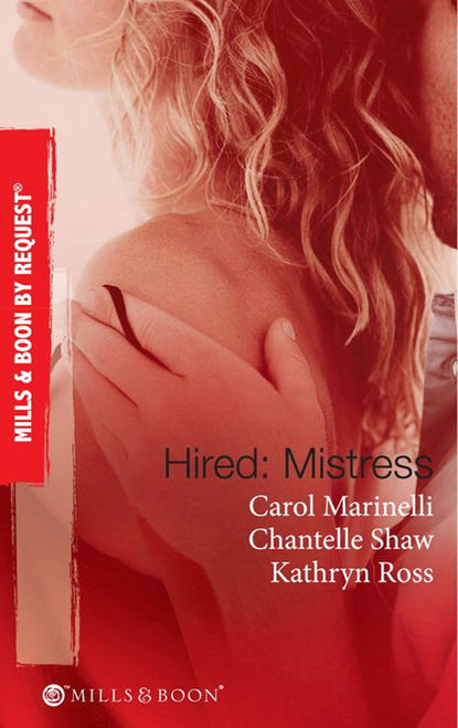 Hired: Mistress: Wanted: Mistress and Mother / His Private Mistress / The Millionaire's Secret Mistress — Шантель Шоу