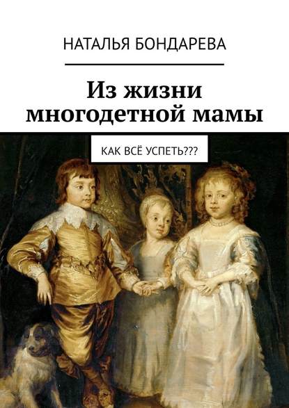 Из жизни многодетной мамы. Как всё успеть??? - Наталья Бондарева