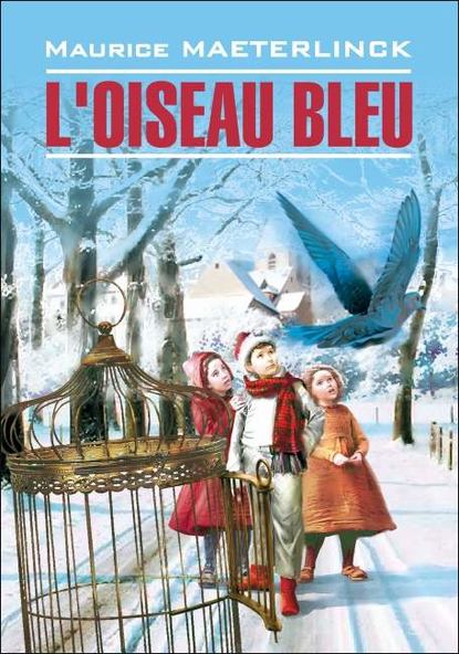 L'oiseau bleu: F?erie en six actes et douze tableaux / Синяя птица. Книга для чтения на французском языке — Морис Метерлинк