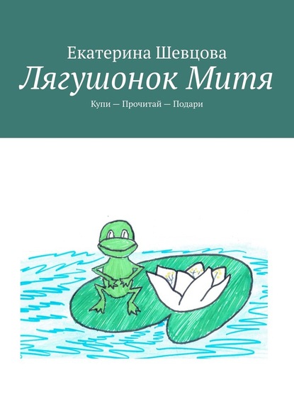 Лягушонок Митя. Купи – Прочитай – Подари - Екатерина Шевцова