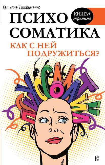 Психосоматика. Как с ней подружиться? - Т. Г. Трофименко