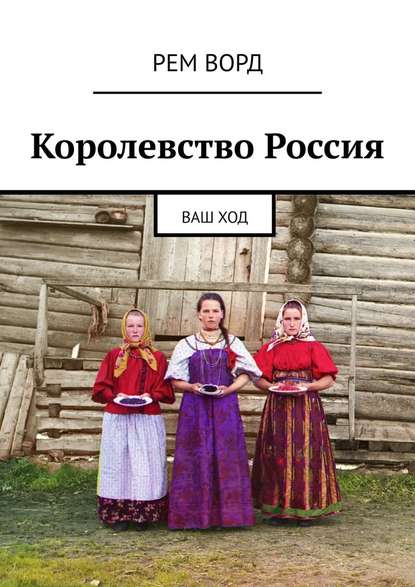 Королевство Россия. Ваш ход — Рем Ворд