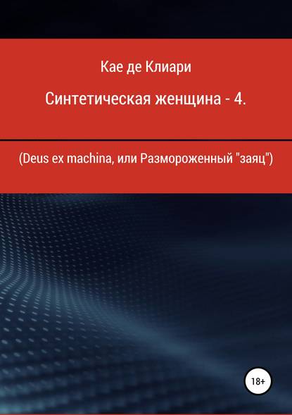 Синтетическая женщина – 4. Deus ex machina, или Размороженный «заяц» — Кае де Клиари