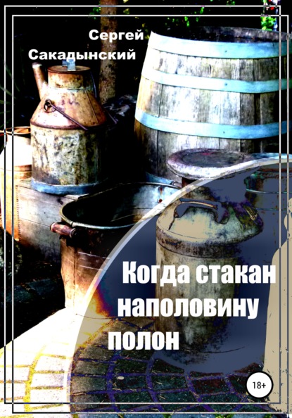 Когда стакан наполовину полон. О самогоноварении на основе личного опыта — Сергей Сакадынский