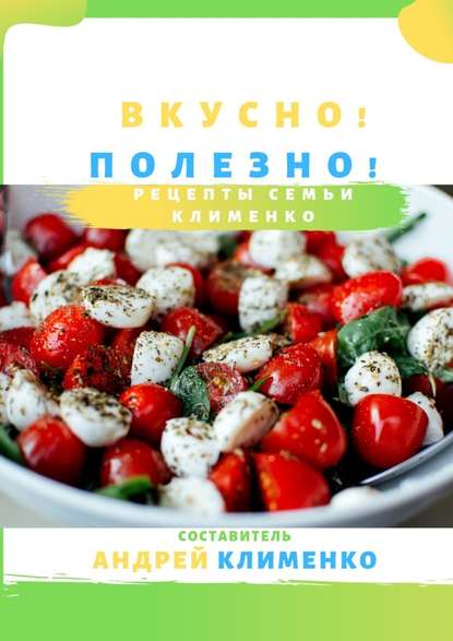 Вкусно! Полезно! Рецепты семьи Клименко — Андрей Алексеевич Клименко