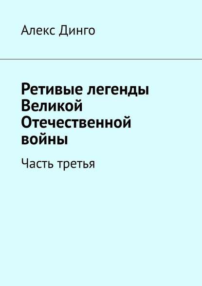 Ретивые легенды Великой Отечественной войны. Часть третья — Алекс Динго