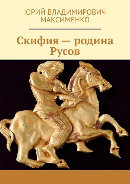 Скифия – родина Русов — Юрий Владимирович Максименко