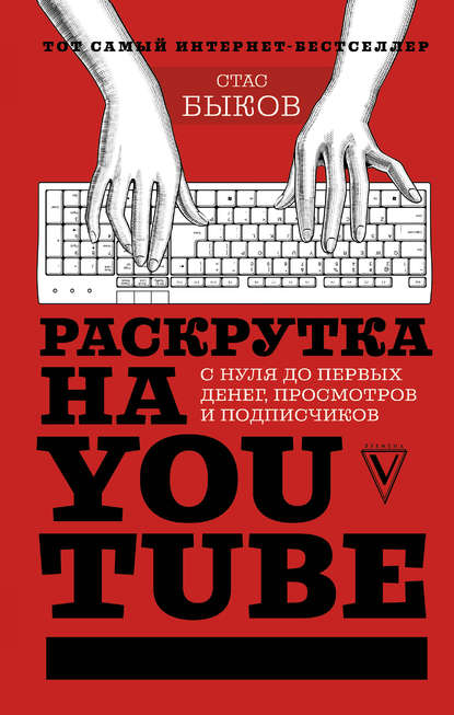 Раскрутка на YouTube. С нуля до первых денег, просмотров и подписчиков — Стас Быков