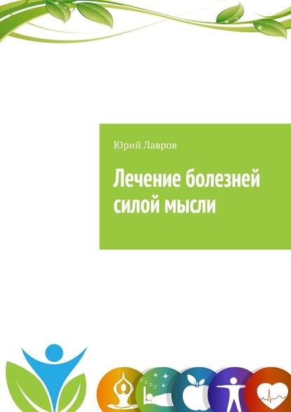 Лечение болезней силой мысли. Исцели себя сам. Эффект Плацебо — Юрий Лавров