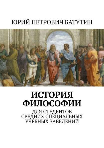 История философии. Для студентов средних специальных учебных заведений - Юрий Петрович Батутин