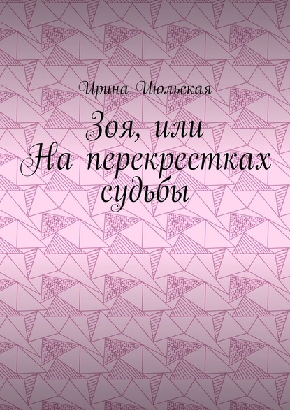 Зоя, или На перекрестках судьбы - Ирина Июльская