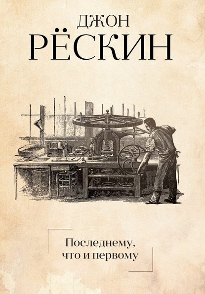 Последнему, что и первому. Четыре очерка основных принципов политической экономии — Джон Рёскин