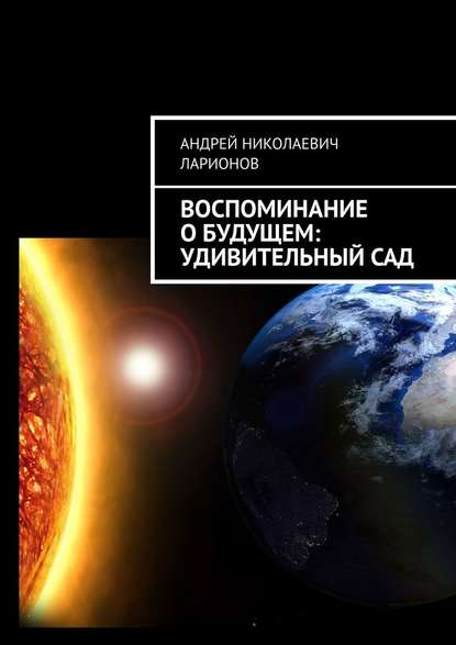 Воспоминание о будущем: Удивительный сад — Андрей Николаевич Ларионов